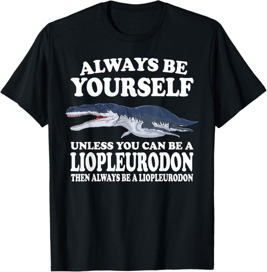 Always Be Yourself Unless You Can Be A Liopleurodon Dinosaur T-Shirt