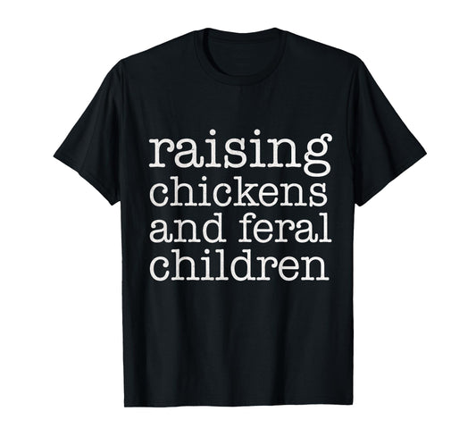 Raising Chickens and Feral Children Funny Farmer Mom Chicken T-Shirt