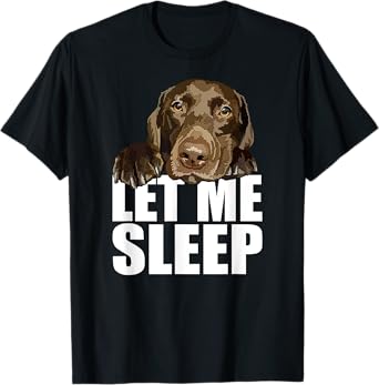 Chocolate Lab Let Me Sleep Brown Lab Dog Labrador Lover Men Women Kids T-Shirt