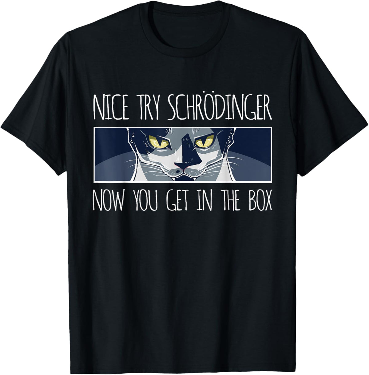 psychology gift, nice try schrödinger now you get in the box T-Shirt