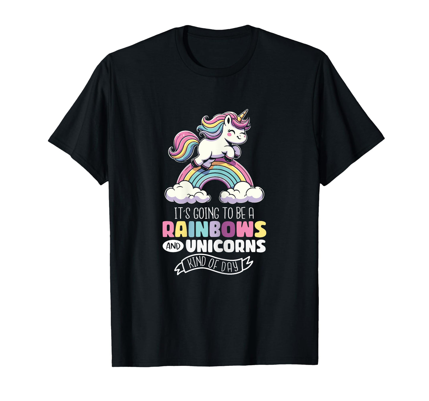Unicorn It's Going To Be Rainbows And Unicorns Kind Of Day T-Shirt