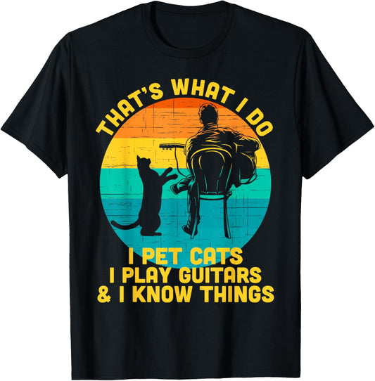 That's What I Do I Pet Cats Play Guitars And I Know Things T-Shirt