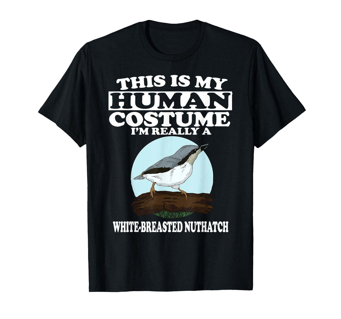 This is My Human Costume I'm Really White-breasted Nuthatch T-Shirt