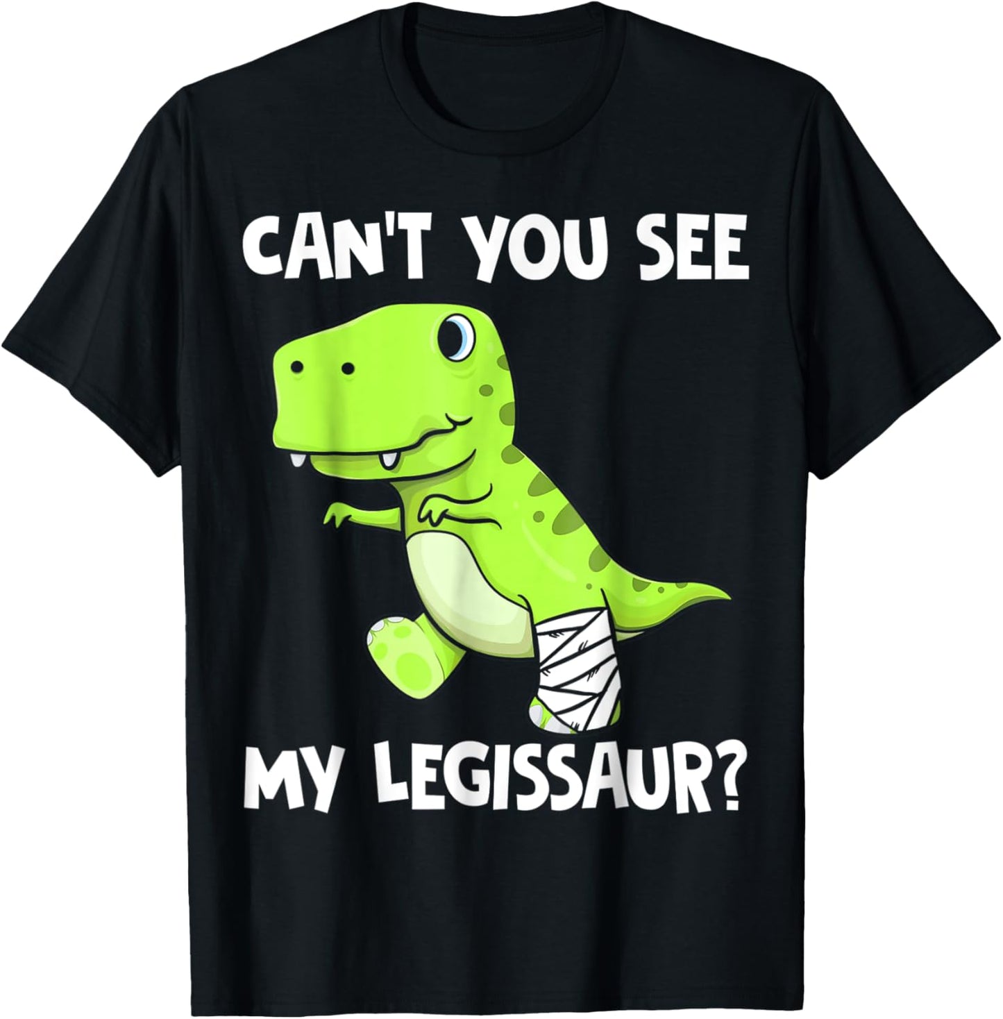Can't You See My Legissaur Funny Broken Leg T-Rex Dinosaur T-Shirt