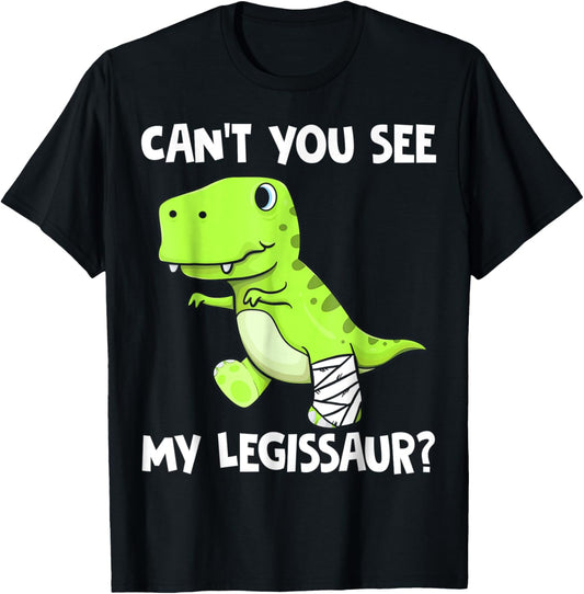 Can't You See My Legissaur Funny Broken Leg T-Rex Dinosaur T-Shirt