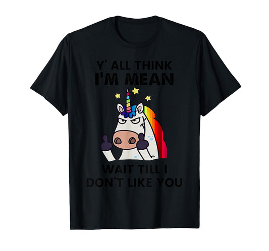 Unicorns Y'all Think I'm Mean Wait Till I Don't Like You T-Shirt