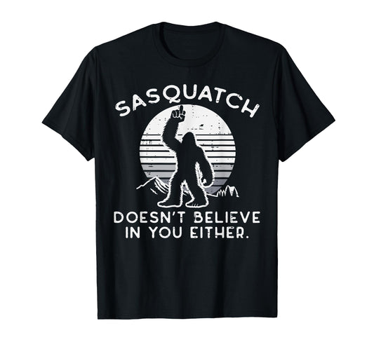 Sasquatch Doesnt Believe You Either Bigfoot Men Women Kids T-Shirt