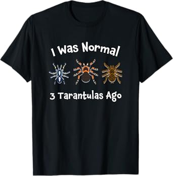 Tarantula Gifts I Was Normal 3 Tarantulas Ago Spider T-Shirt