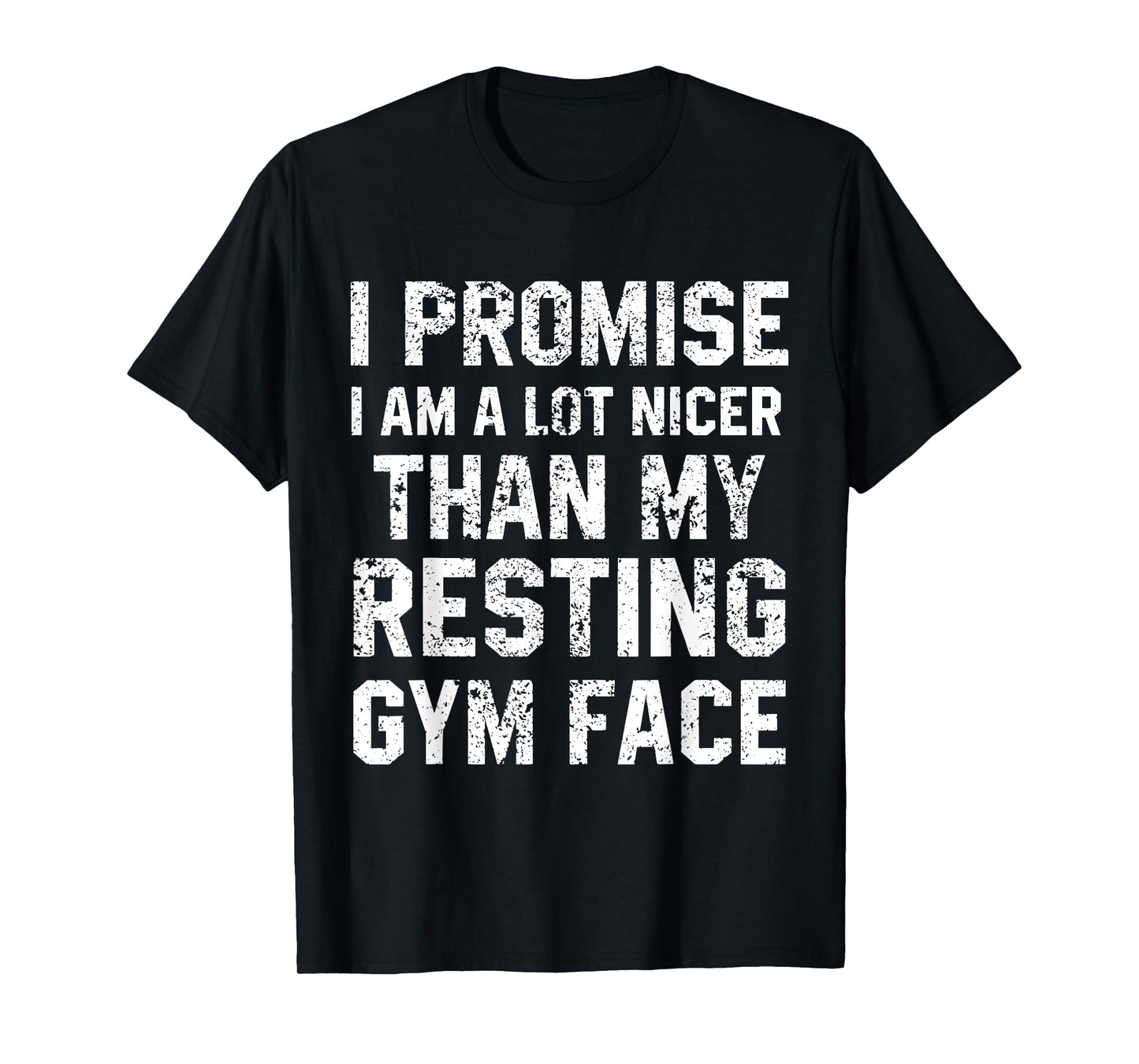 I Promise I Am A Lot Nicer Than My Resting Gym Face T-Shirt