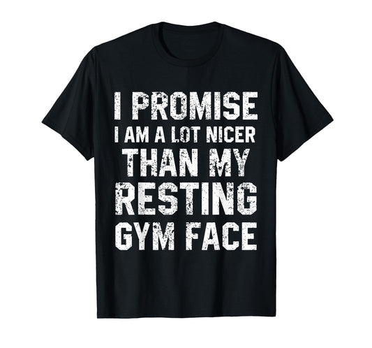 I Promise I Am A Lot Nicer Than My Resting Gym Face T-Shirt