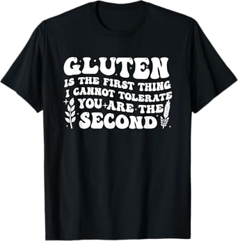 Gluten Is The First Thing I Cannot Tolerate For Men Women T-Shirt