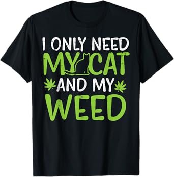 I Only Need My Cat Weed Funny Cannabis 420 Smoker Men Women T-Shirt