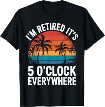 It's 5 O'Clock Everywhere retired summer Retirement 2025 Tee T-Shirt