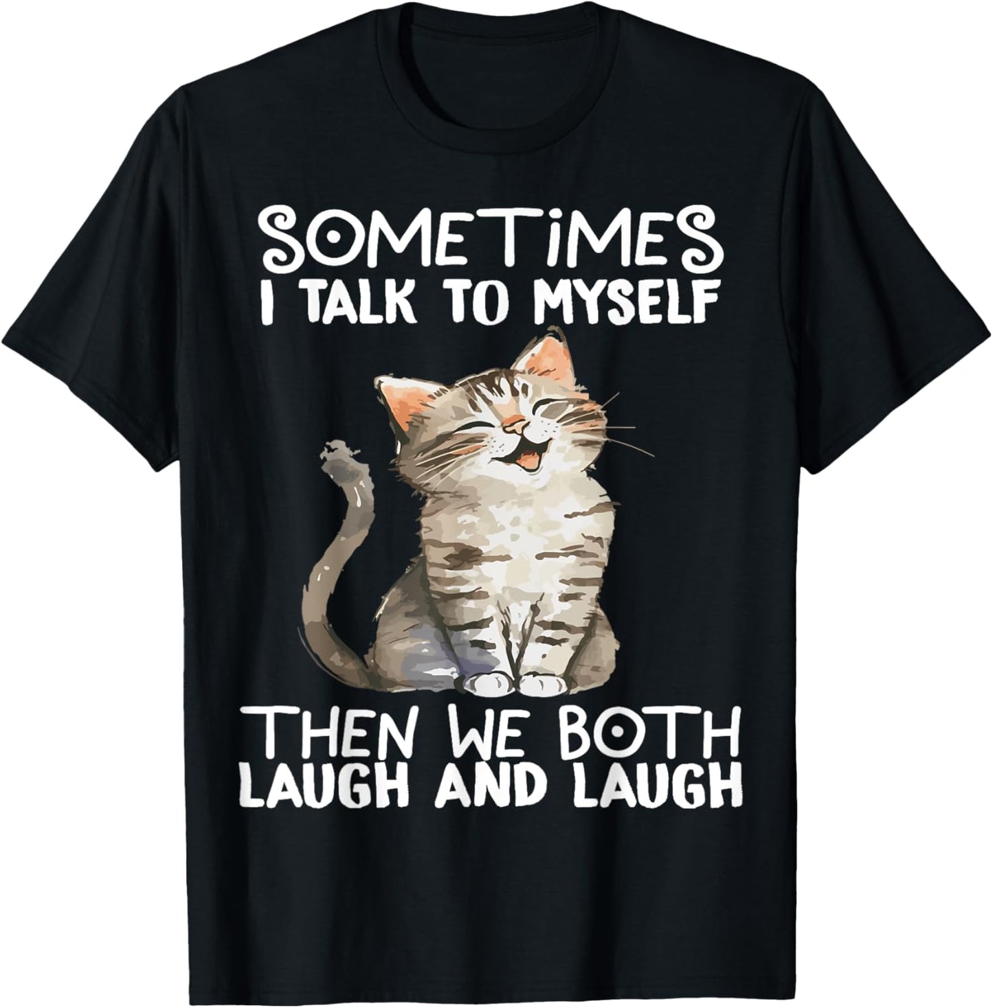 Cat Sometimes I Talk To Myself Then We Both Laugh And Laugh T-Shirt