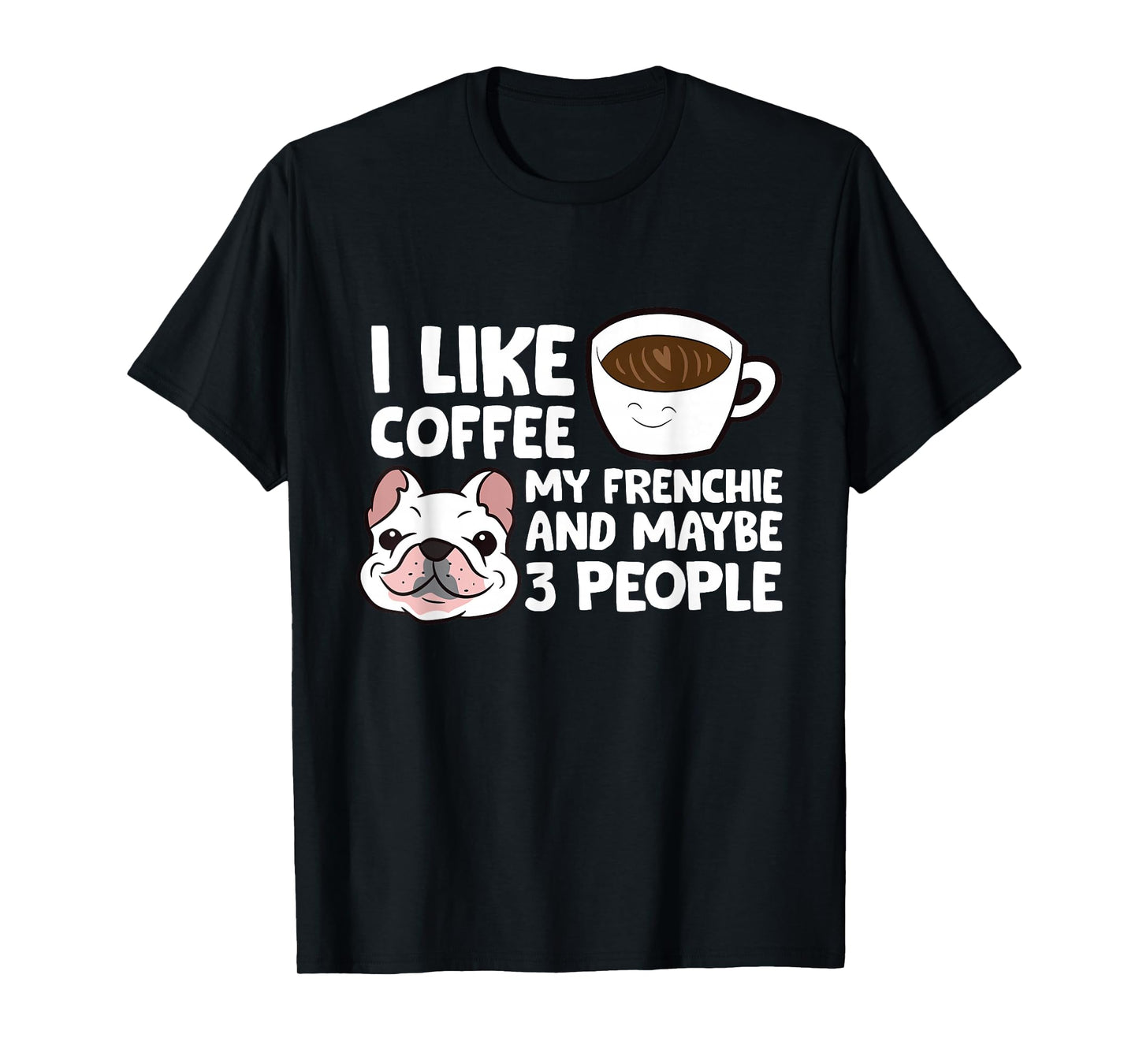 I Like Coffee My Frenchie And Maybe Like 3 People T-Shirt