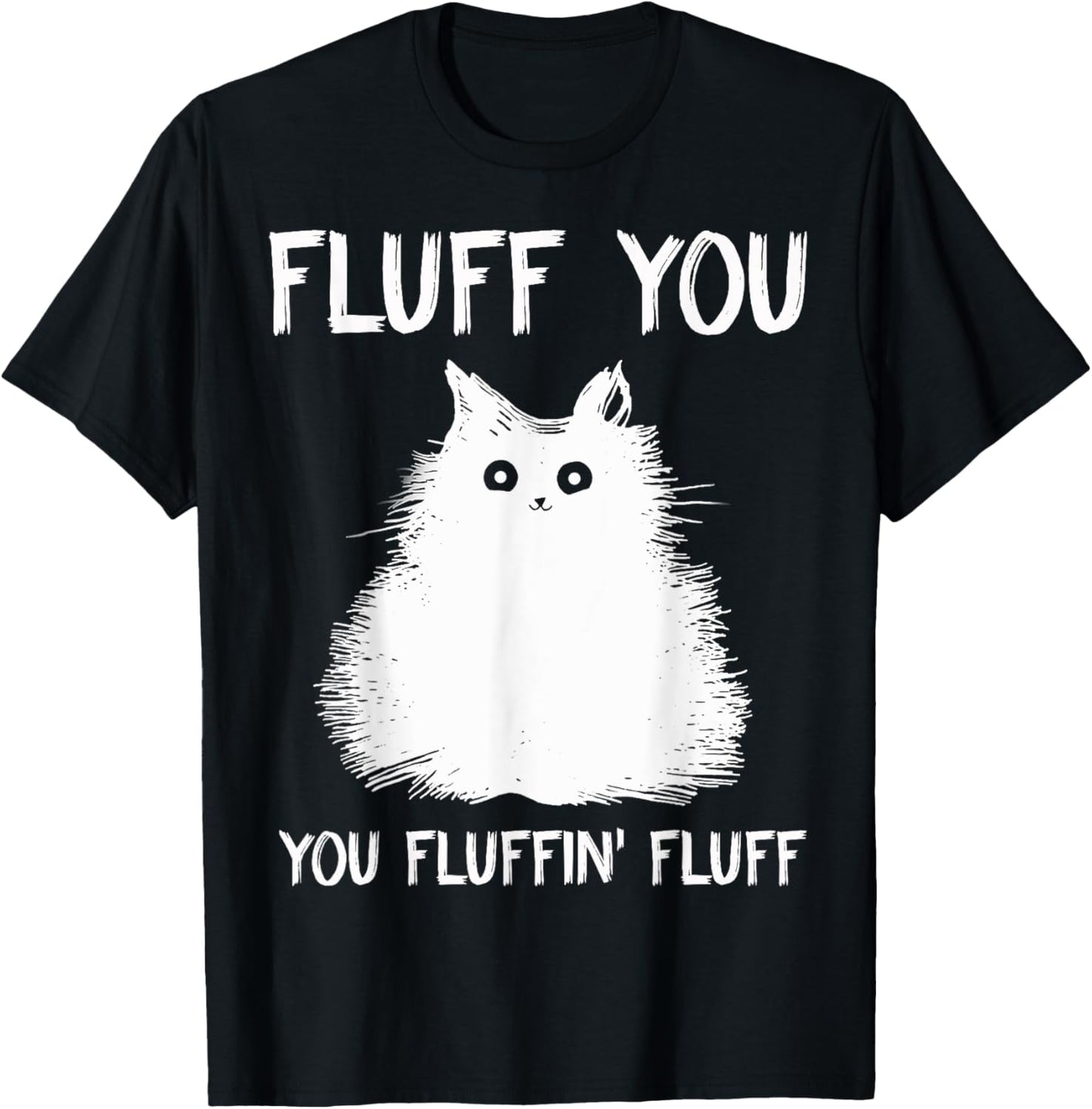 Fluff You You Fluffin' Fluff Shirt Funny Cat Kitten T-Shirts T-Shirt
