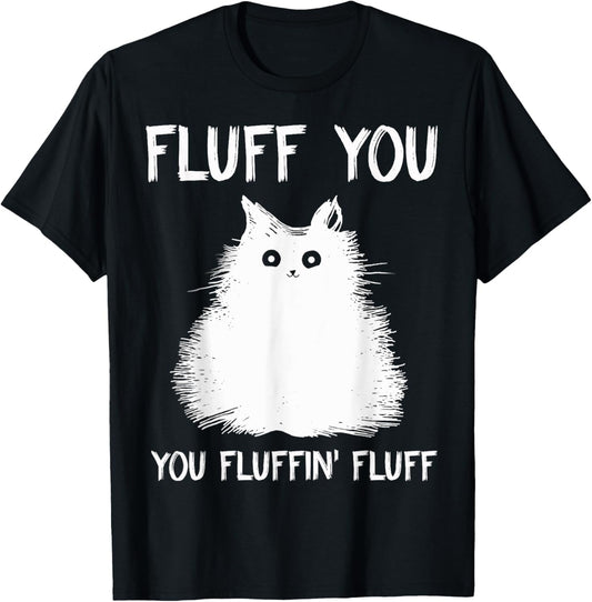 Fluff You You Fluffin' Fluff Shirt Funny Cat Kitten T-Shirts T-Shirt