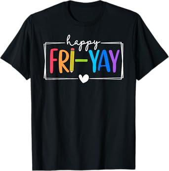 Happy Fri-Yay Funny Fri Yay Teacher Student Friday Weekend T-Shirt