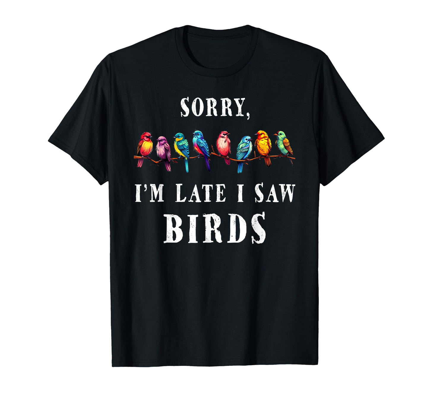 Sorry i'm Late I Saw Birds Funny Bird Lover Birding T-Shirt