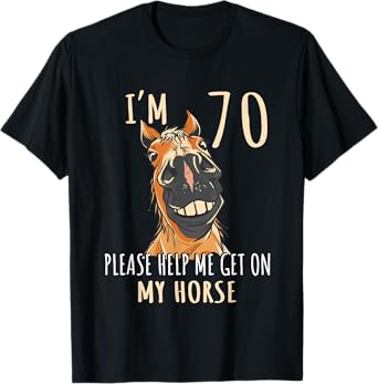 I Am 70 Please Help Me On My Horse 70 Years Old Horse Lover T-Shirt