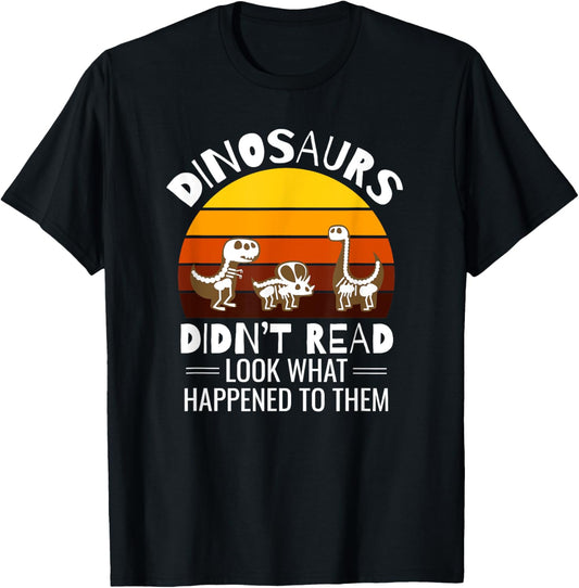 Dinosaurs Didn't Read Look What Happened To Them Teacher T-Shirt
