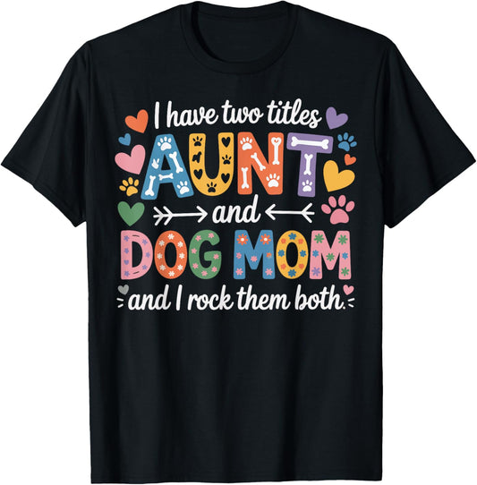 I Have Two Titles Aunt And Dog Mom T-Shirt