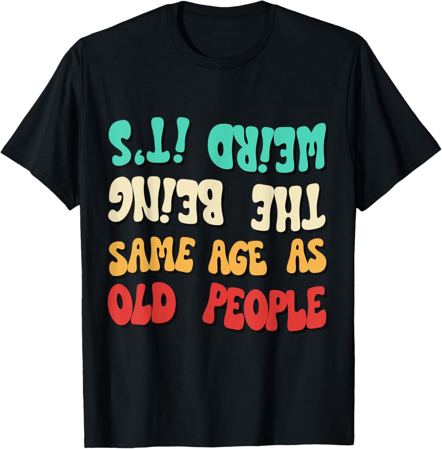 It's Weird Being The Same Age As Old People Funny Retro T-Shirt
