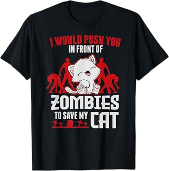 I Would Push You In Front Of Zombies To Save My Cat Men Women Kids T-Shirt