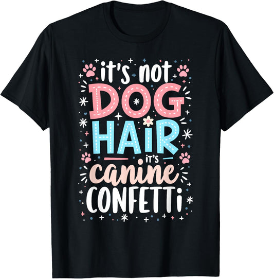 It’s Not Dog Hair, It’s Canine Confetti T-Shirt