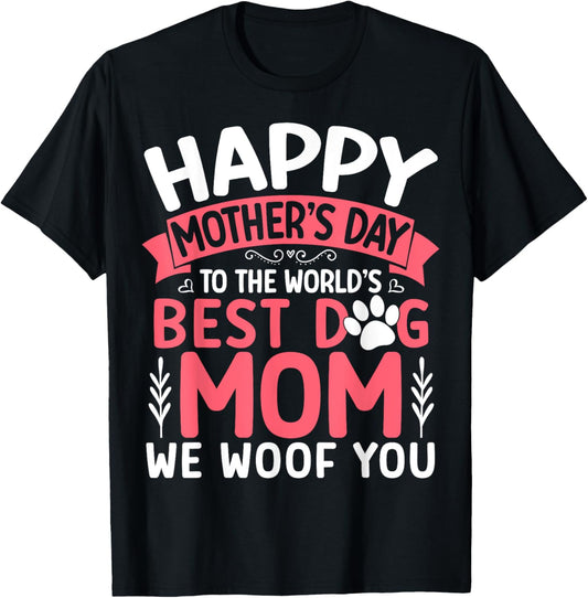 Happy Mother's Day To The World Best Dog Mom We Woof you T-Shirt