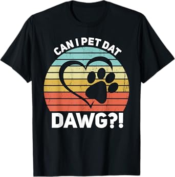 Can I Pet Dat Dawg?! Can I Pet That Dog Men Women Girls Kids T-Shirt