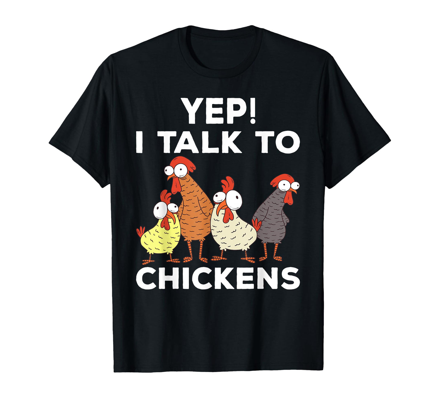 Yep i talk to chickens T-Shirt