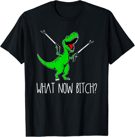 What Now Bitch Funny T Rex Dinosaur T-Shirt