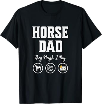 Horse Dad They Neigh I Pay funny Equestrian Dad barn dad T-Shirt