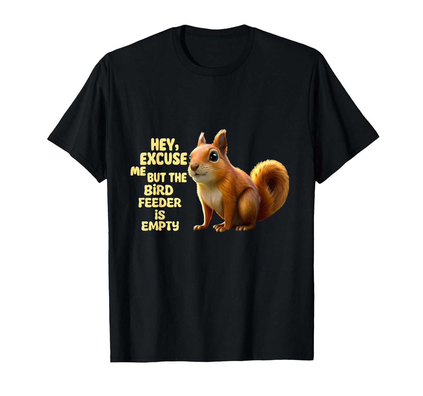 Hey Excuse Me But The Bird Feeder Is Empty, Funny Squirrel T-Shirt