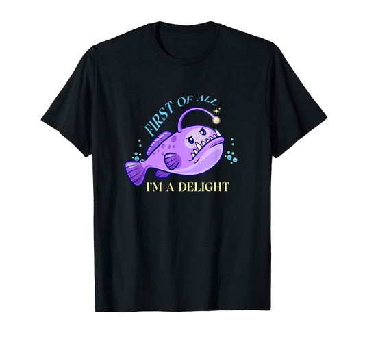 First Of All I'm A Delight Funny anglerfish Gift Men Women T-Shirt