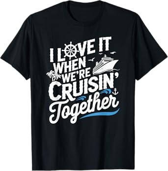 Cruise Squad 2025 Outfits 'I Love It When We're Cruisin' Together' 2025 Cruise Ship T-Shirt - Unisex-Adults, Black, Small, Short Sleeve, T-Shirt
