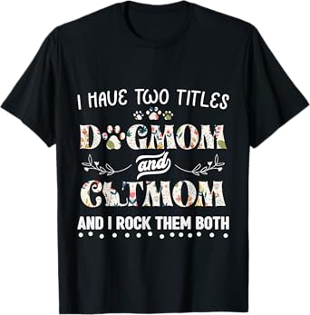 I Have Two Titles Dog Mom And Cat Mom Men Women Girls Kids T-Shirt
