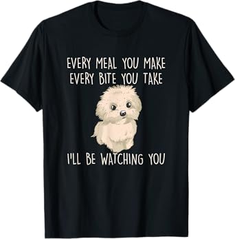 Funny Maltese Dog Watching Owner Quote Puppy Mom Dad T-Shirt for Men Women Kids