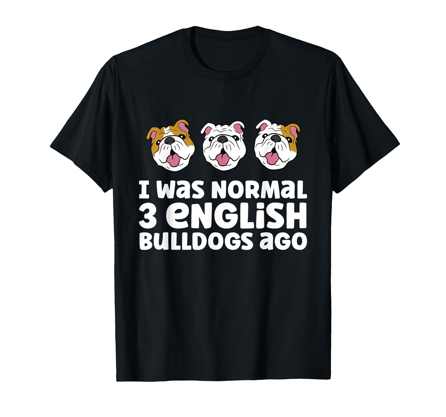 English Bulldog Owner I Was Normal 3 English Bulldogs Ago Men Women Girls Kids T-Shirt