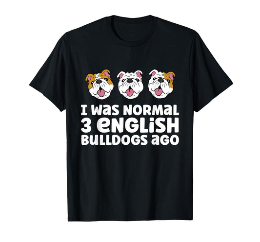 English Bulldog Owner I Was Normal 3 English Bulldogs Ago Men Women Girls Kids T-Shirt
