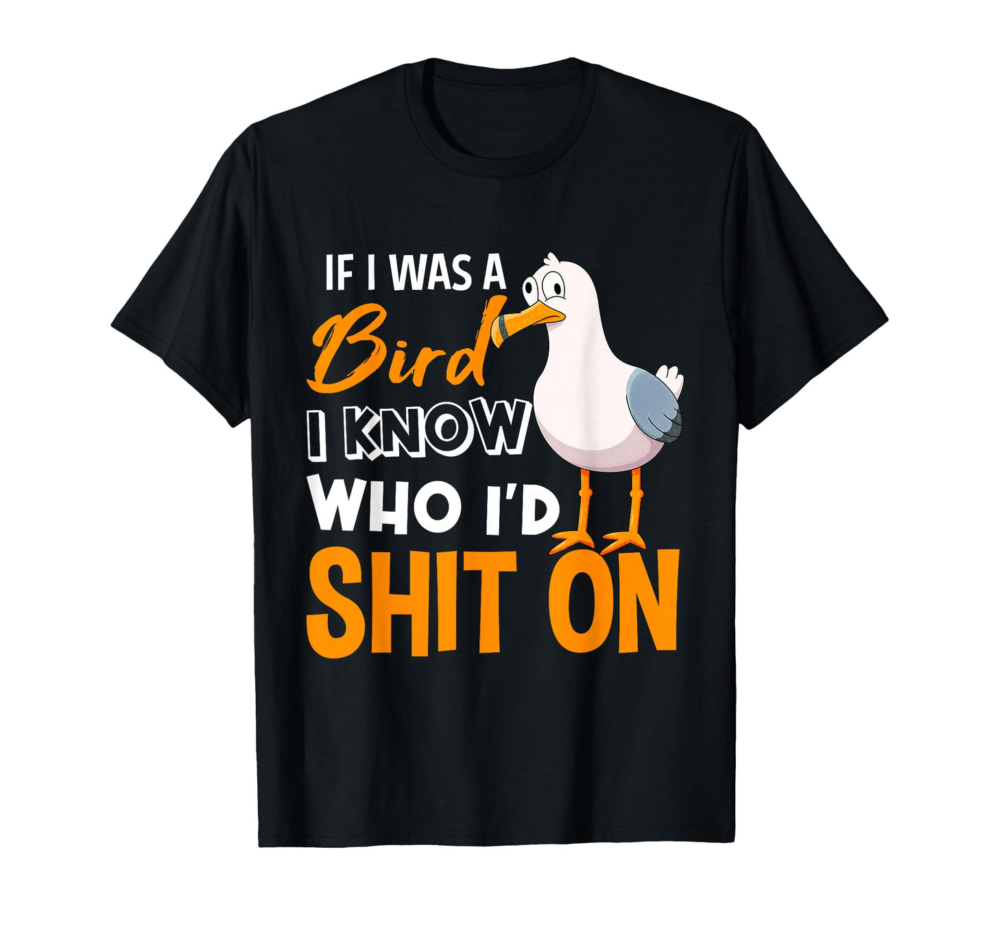 If I Was A Bird I Know Who I'd poop On T-Shirt