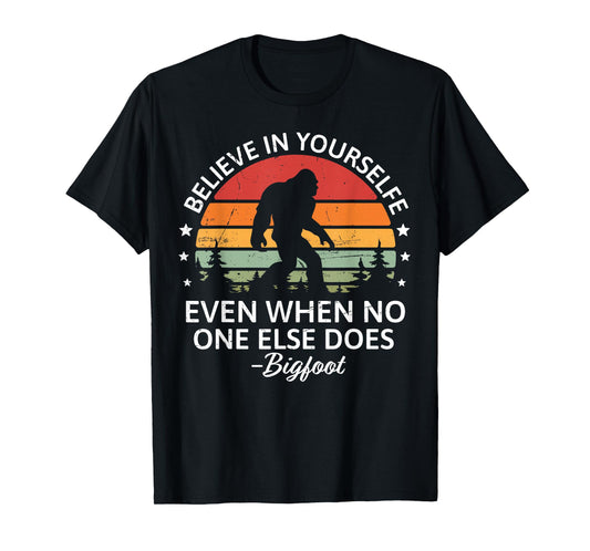 Believe In Yourself Sasquatch Bigfoot Big Foot Motivational T-Shirt