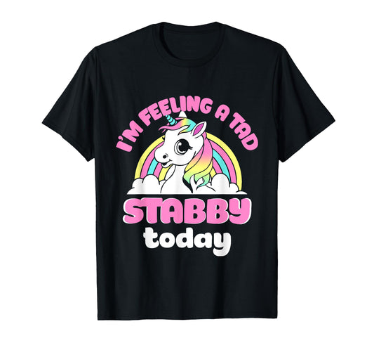 I'm Feeling A Tad Stabby Today Unicorn Design T-Shirt