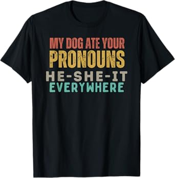 My Dog Ate Your Pronouns - Funny Pet Humor Graphic Men Women T-Shirt
