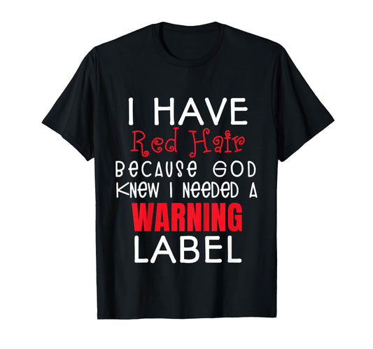 i have red hair because god knew i needed a warning label T-Shirt