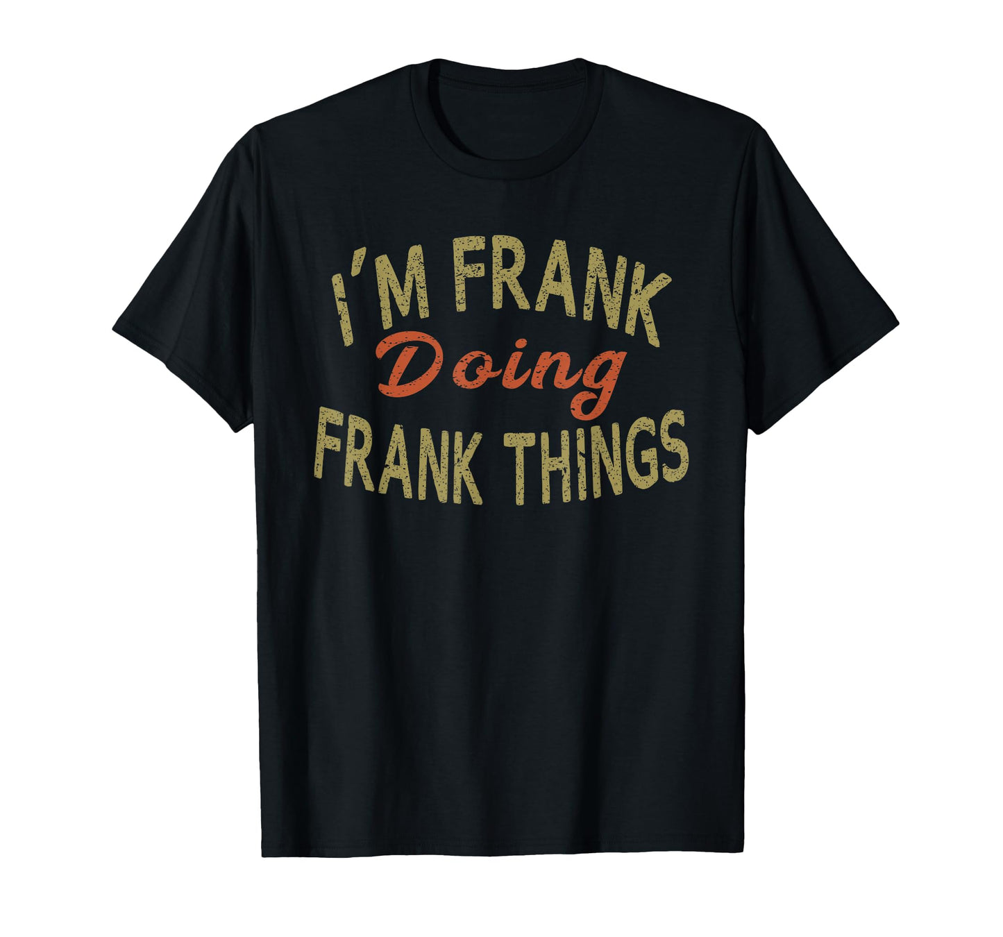I'M FRANK DOING FRANK THINGS Funny Saying Gift T-Shirt Tee T-Shirt