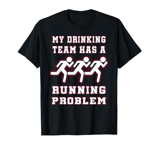 My Drinking Team Has a Running Problem Funny Runners T-Shirt T-Shirt