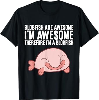 Blobfish Are Awesome I'm Awesome Therefore I'm A Blobfish T-Shirt