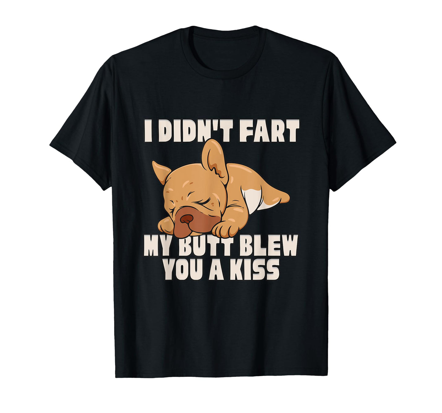 I Didn't Fart My Butt Blew You A Kiss T-Shirt